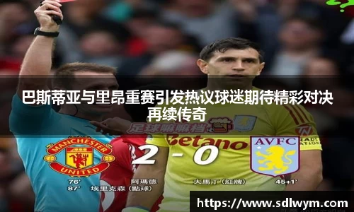 巴斯蒂亚与里昂重赛引发热议球迷期待精彩对决再续传奇